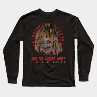 Do Ya Love Me? I'm Old Gregg Long Sleeve T-Shirt